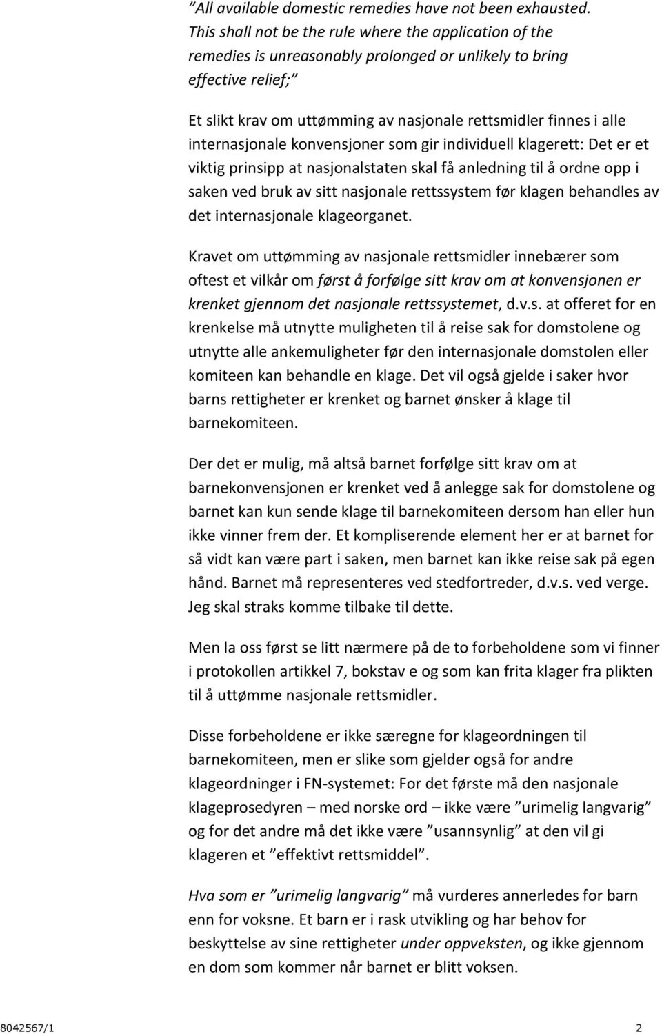 internasjonale konvensjoner som gir individuell klagerett: Det er et viktig prinsipp at nasjonalstaten skal få anledning til å ordne opp i saken ved bruk av sitt nasjonale rettssystem før klagen