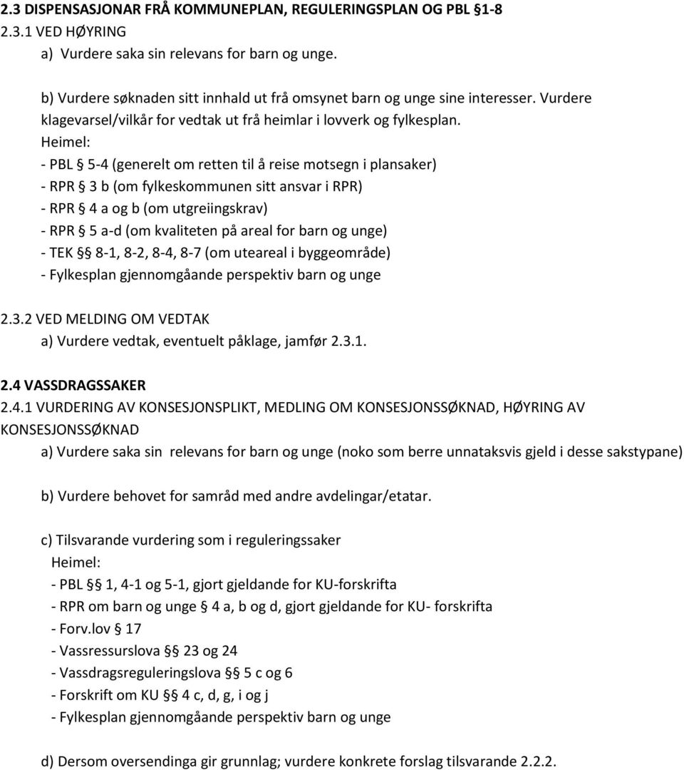 - PBL 5-4 (generelt om retten til å reise motsegn i plansaker) - RPR 3 b (om fylkeskommunen sitt ansvar i RPR) - RPR 4 a og b (om utgreiingskrav) - RPR 5 a-d (om kvaliteten på areal for barn og unge)