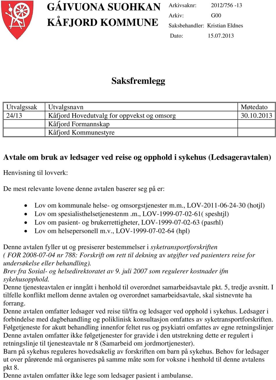 2013 Kåfjord Formannskap Kåfjord Kommunestyre Avtale om bruk av ledsager ved reise og opphold i sykehus (Ledsageravtalen) Henvisning til lovverk: De mest relevante lovene denne avtalen baserer seg på
