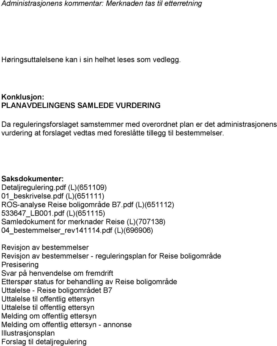 Saksdokumenter: Detaljregulering.pdf (L)(651109) 01_beskrivelse.pdf (L)(651111) ROS-analyse Reise boligområde B7.pdf (L)(651112) 533647_LB001.