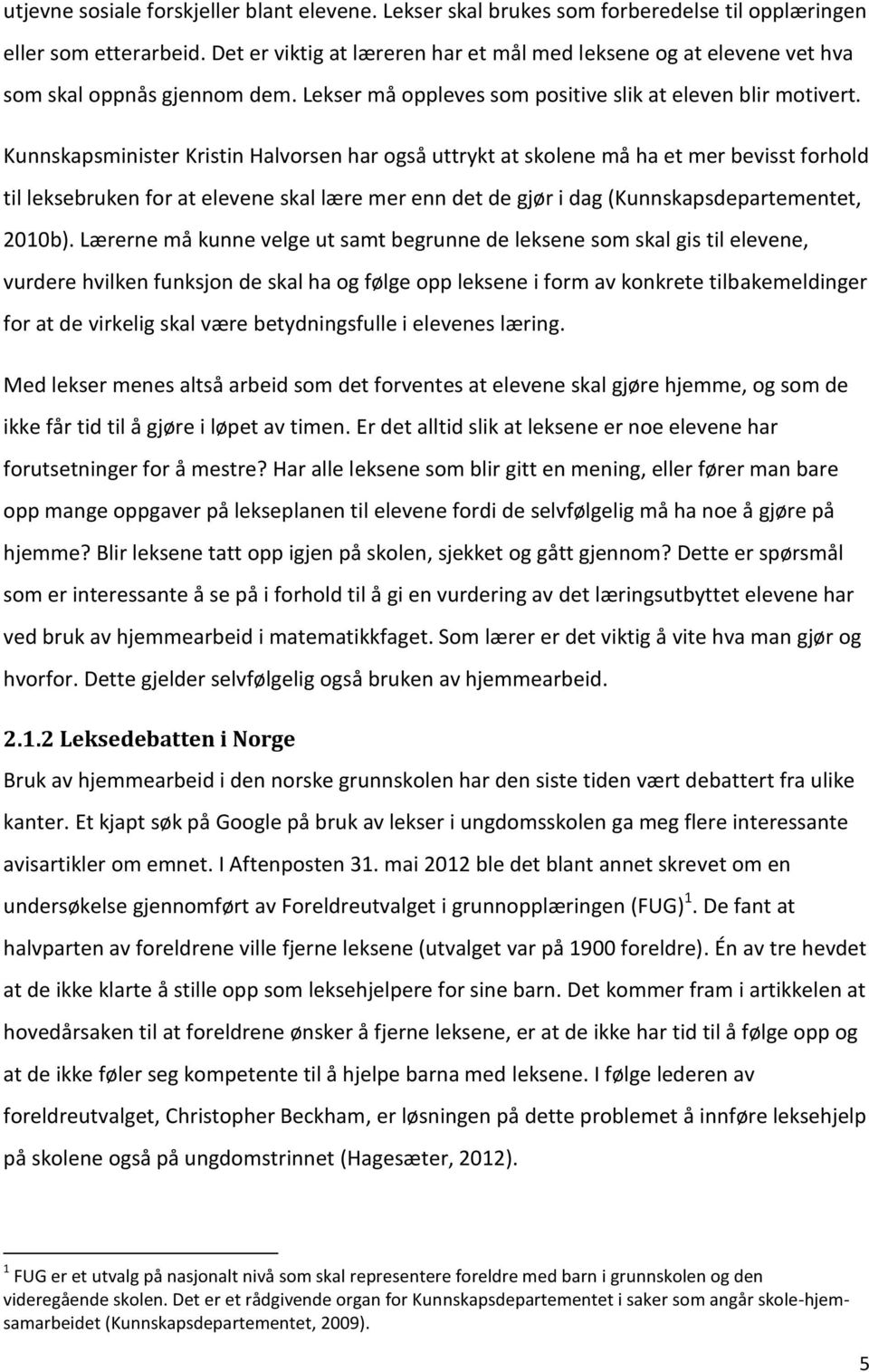 Kunnskapsminister Kristin Halvorsen har også uttrykt at skolene må ha et mer bevisst forhold til leksebruken for at elevene skal lære mer enn det de gjør i dag (Kunnskapsdepartementet, 2010b).