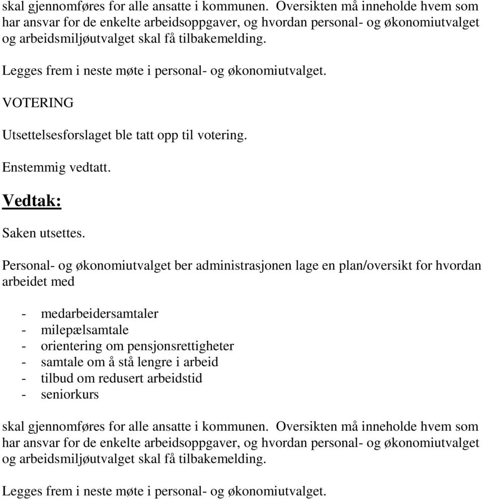 Legges frem i neste møte i personal- og økonomiutvalget. VOTERING Utsettelsesforslaget ble tatt opp til votering. Enstemmig vedtatt. Vedtak: Saken utsettes.