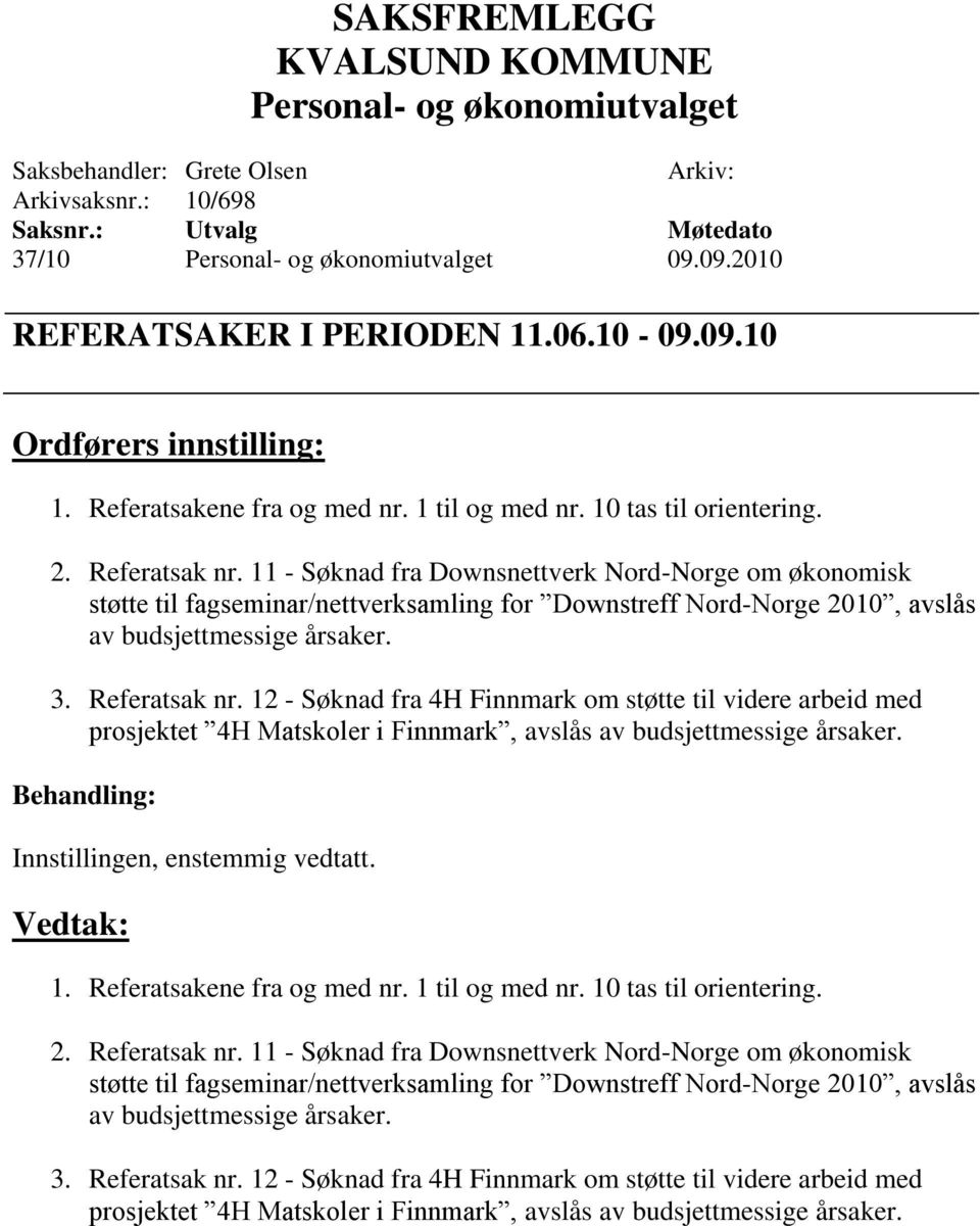 11 - Søknad fra Downsnettverk Nord-Norge om økonomisk støtte til fagseminar/nettverksamling for Downstreff Nord-Norge 2010, avslås av budsjettmessige årsaker. 3. Referatsak nr.