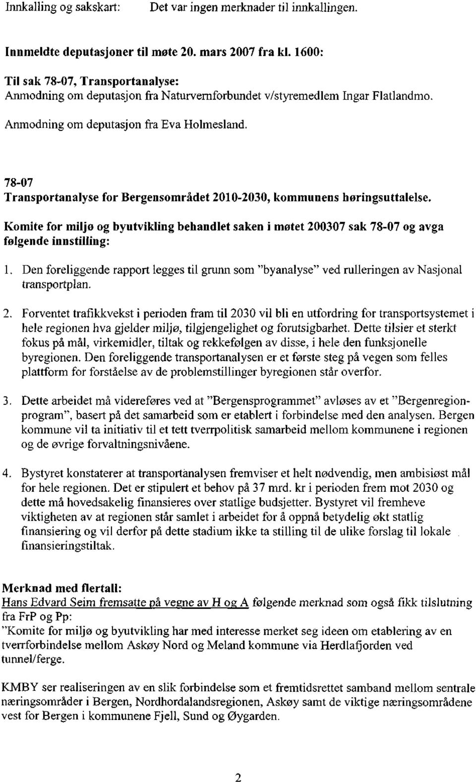 78-07 Transportanalyse for Bergensområdet 2010-2030, kommunens høringsuttalelse. Komite for miljø og byutvikling behandlet saken i møtet 200307 sak 78-07 og avga følgende innstilling: 1.