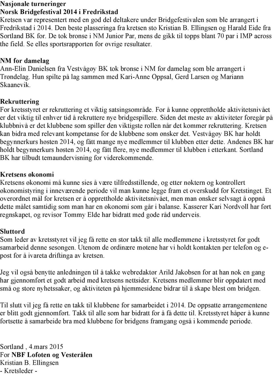 Se elles sportsrapporten for øvrige resultater. NM for damelag Ann-Elin Danielsen fra Vestvågøy BK tok bronse i NM for damelag som ble arrangert i Trøndelag.