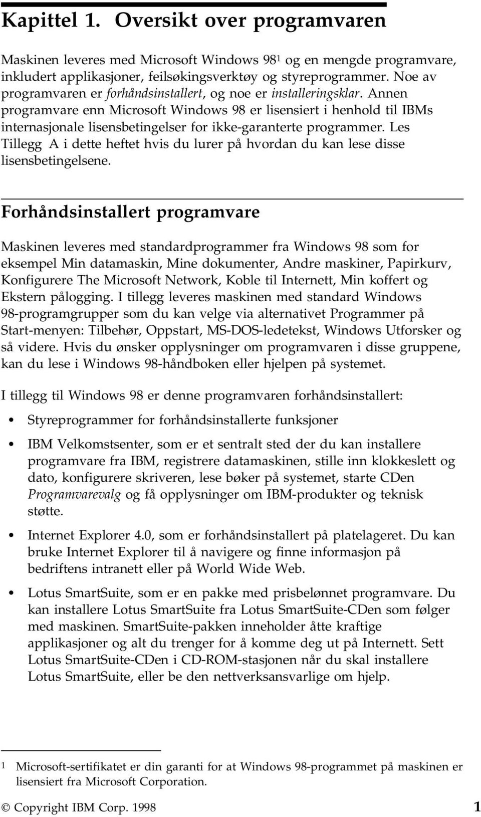 Annen programvare enn Microsoft Windows 98 er lisensiert i henhold til IBMs internasjonale lisensbetingelser for ikke-garanterte programmer.