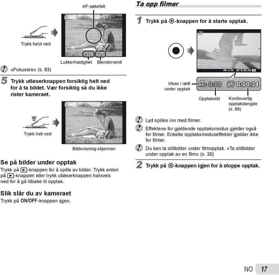 P Vises i rødt under opptak REC 0:00 0:00:34 720 REC 0:00 0:00:34 Opptakstid Kontinuerlig opptakslengde (s. 69) Trykk helt ned 1/400 F3.