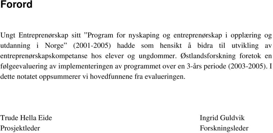 Østlandsforskning foretok en følgeevaluering av implementeringen av programmet over en 3-års periode (2003-2005).