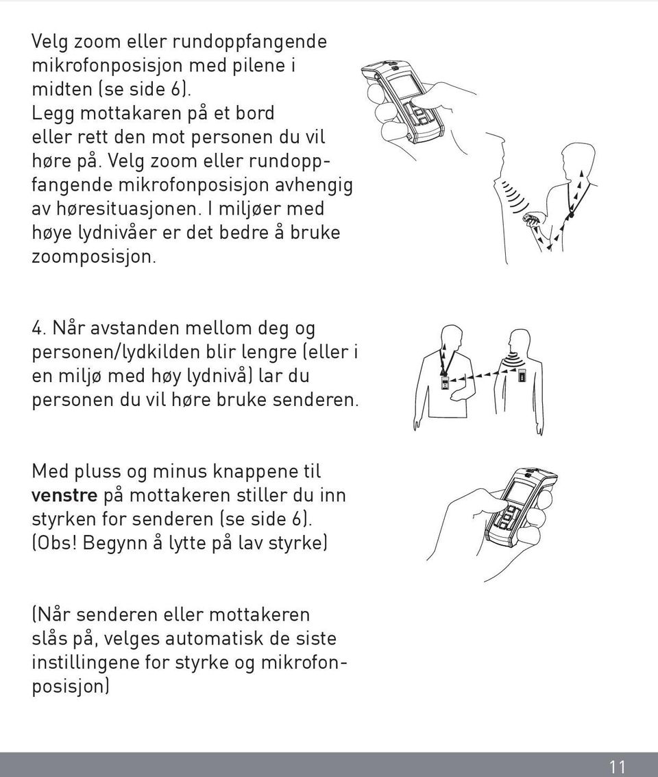 Når avstanden mellom deg og personen/lydkilden blir lengre (eller i en miljø med høy lydnivå) lar du personen du vil høre bruke senderen.