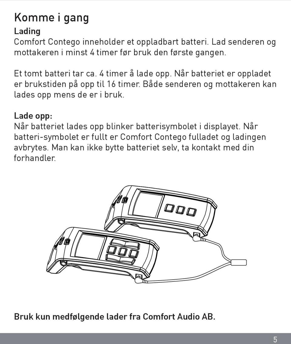 Både senderen og mottakeren kan lades opp mens de er i bruk. Lade opp: Når batteriet lades opp blinker batterisymbolet i displayet.