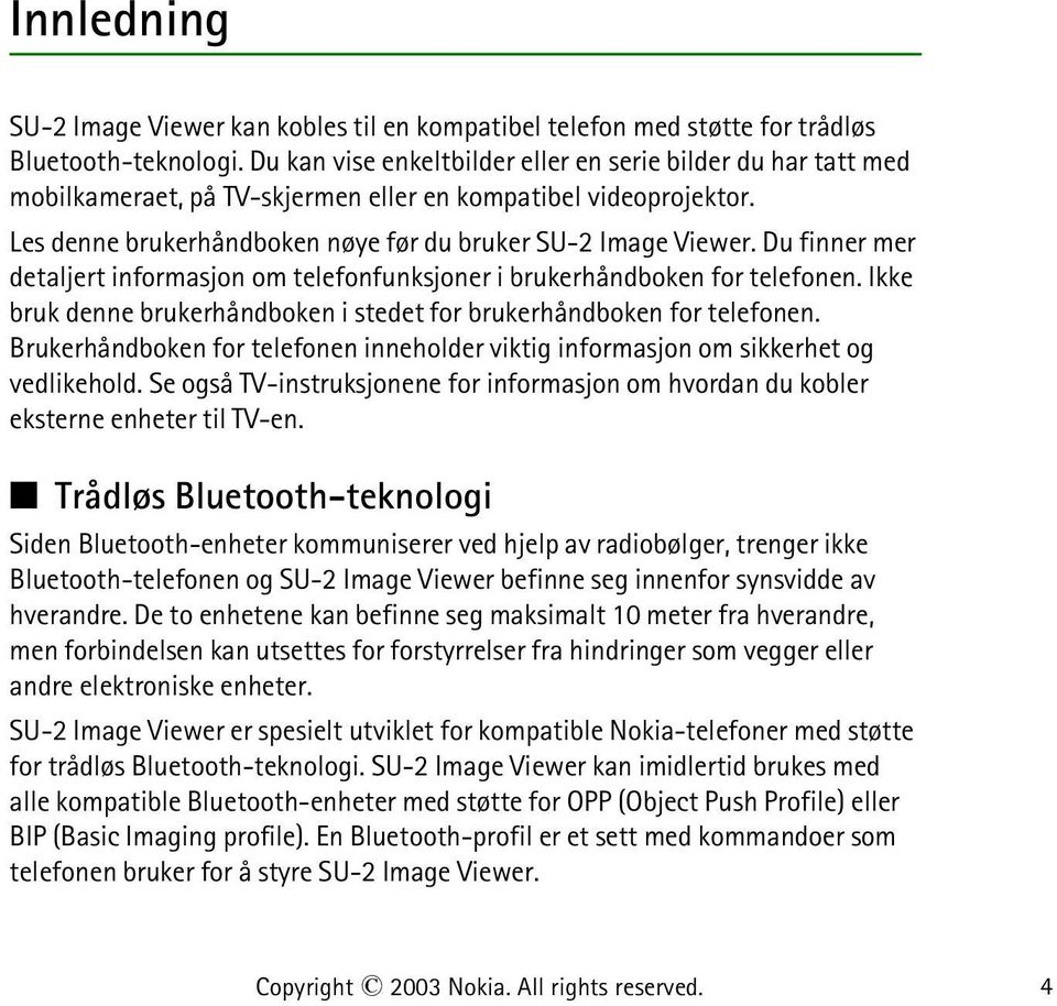 Du finner mer detaljert informasjon om telefonfunksjoner i brukerhåndboken for telefonen. Ikke bruk denne brukerhåndboken i stedet for brukerhåndboken for telefonen.