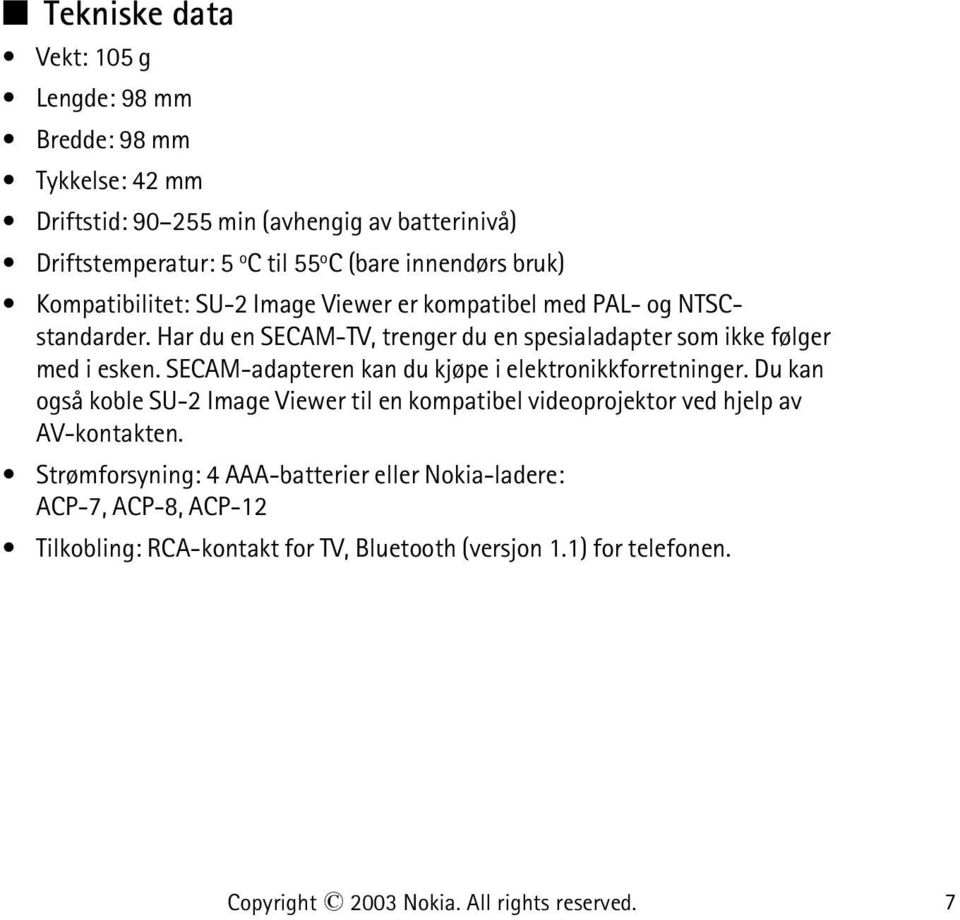 Har du en SECAM-TV, trenger du en spesialadapter som ikke følger med i esken. SECAM-adapteren kan du kjøpe i elektronikkforretninger.