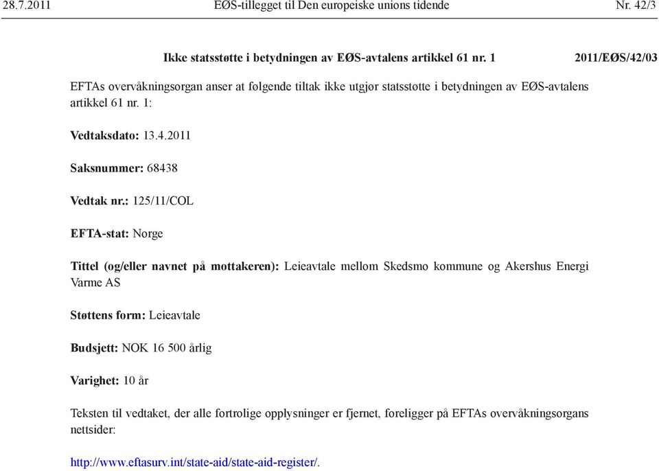 : 125/11/COL EFTA-stat: Norge Tittel (og/eller navnet på mottakeren): Leieavtale mellom Skedsmo kommune og Akershus Energi Varme AS Støttens form: Leieavtale Budsjett: NOK