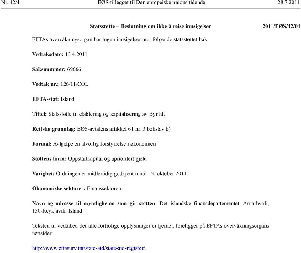 : 126/11/COL EFTA-stat: Island Tittel: Statsstøtte til etablering og kapitalisering av Byr hf. Rettslig grunnlag: EØS-avtalens artikkel 61 nr.