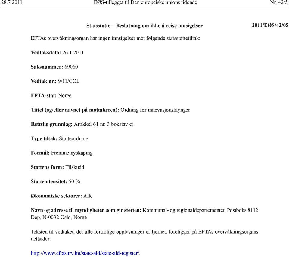 : 9/11/COL EFTA-stat: Norge Tittel (og/eller navnet på mottakeren): Ordning for innovasjonsklynger Rettslig grunnlag: Artikkel 61 nr.