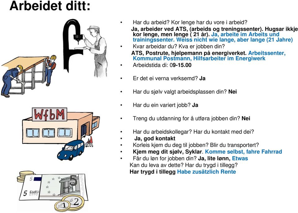 Arbeitssenter, Kommunal Postmann, Hilfsarbeiter im Energiwerk Arbeidstida di: 09-15.00 Er det ei verna verksemd? Ja Har du sjølv valgt arbeidsplassen din? Nei Har du ein variert jobb?