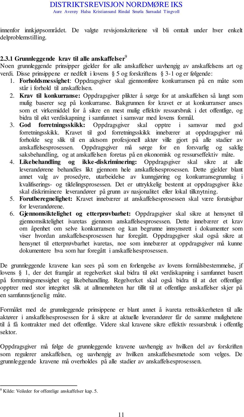 Disse prinsippene er nedfelt i lovens 5 og forskriftens 3-1 og er følgende: 1. Forholdsmessighet: Oppdragsgiver skal gjennomføre konkurransen på en måte som står i forhold til anskaffelsen. 2.