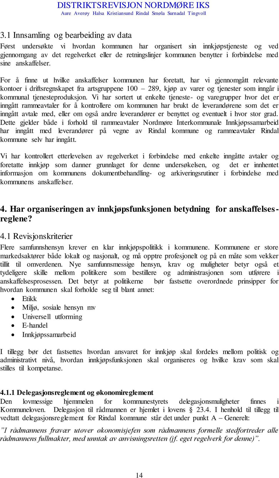 For å finne ut hvilke anskaffelser kommunen har foretatt, har vi gjennomgått relevante kontoer i driftsregnskapet fra artsgruppene 100 289, kjøp av varer og tjenester som inngår i kommunal