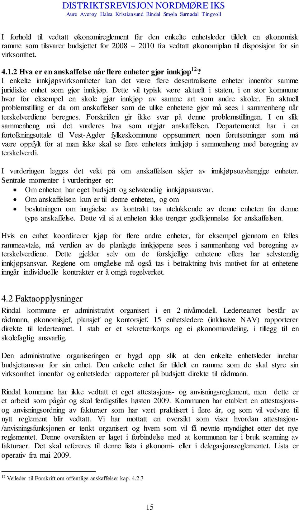 Dette vil typisk være aktuelt i staten, i en stor kommune hvor for eksempel en skole gjør innkjøp av samme art som andre skoler.