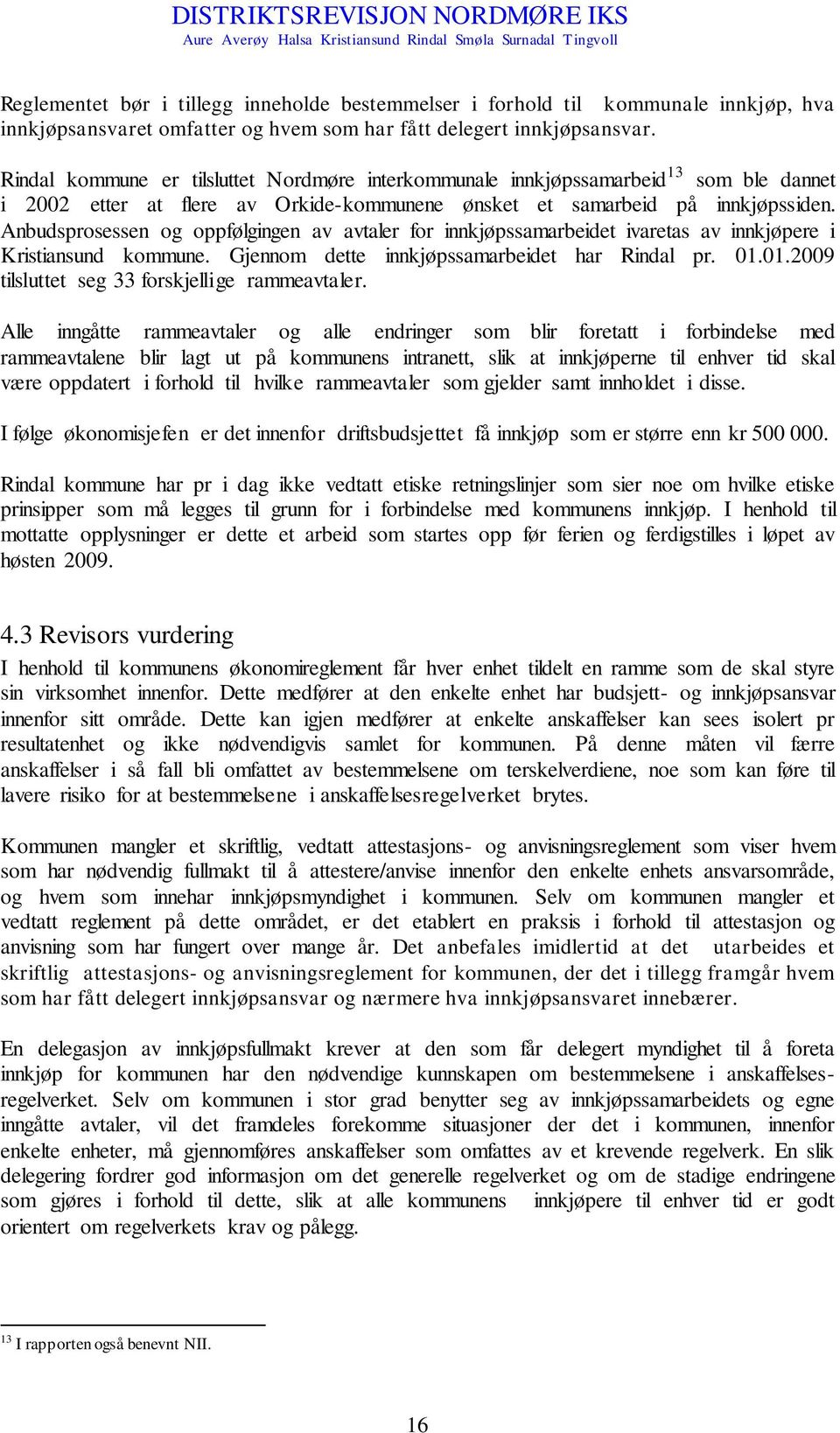 Anbudsprosessen og oppfølgingen av avtaler for innkjøpssamarbeidet ivaretas av innkjøpere i Kristiansund kommune. Gjennom dette innkjøpssamarbeidet har Rindal pr. 01.