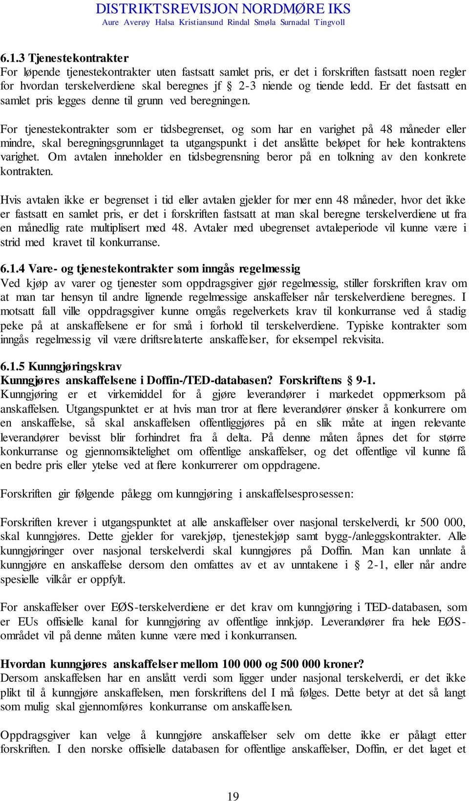 For tjenestekontrakter som er tidsbegrenset, og som har en varighet på 48 måneder eller mindre, skal beregningsgrunnlaget ta utgangspunkt i det anslåtte beløpet for hele kontraktens varighet.