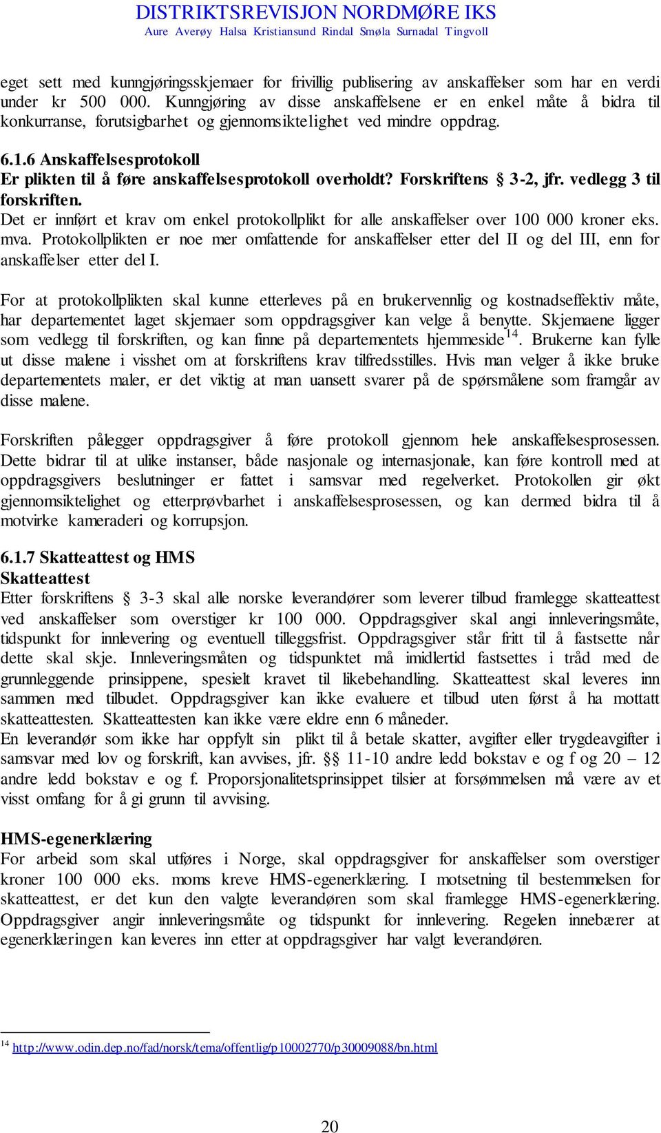 6 Anskaffelsesprotokoll Er plikten til å føre anskaffelsesprotokoll overholdt? Forskriftens 3-2, jfr. vedlegg 3 til forskriften.