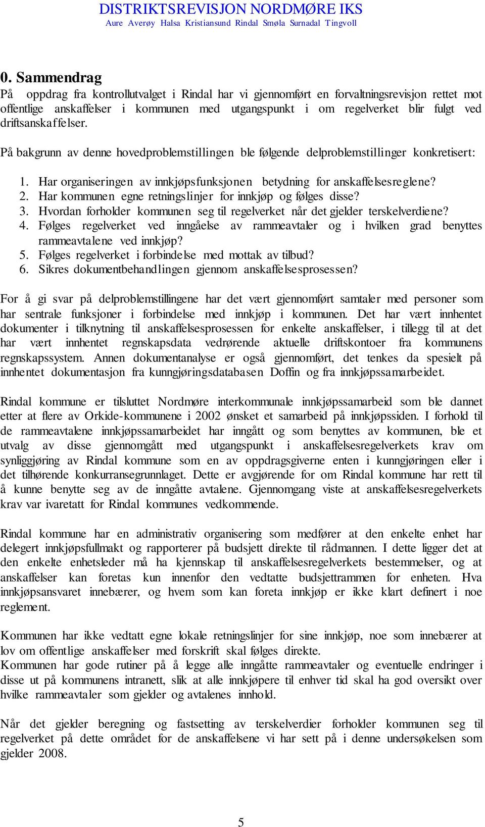 Har kommunen egne retningslinjer for innkjøp og følges disse? 3. Hvordan forholder kommunen seg til regelverket når det gjelder terskelverdiene? 4.