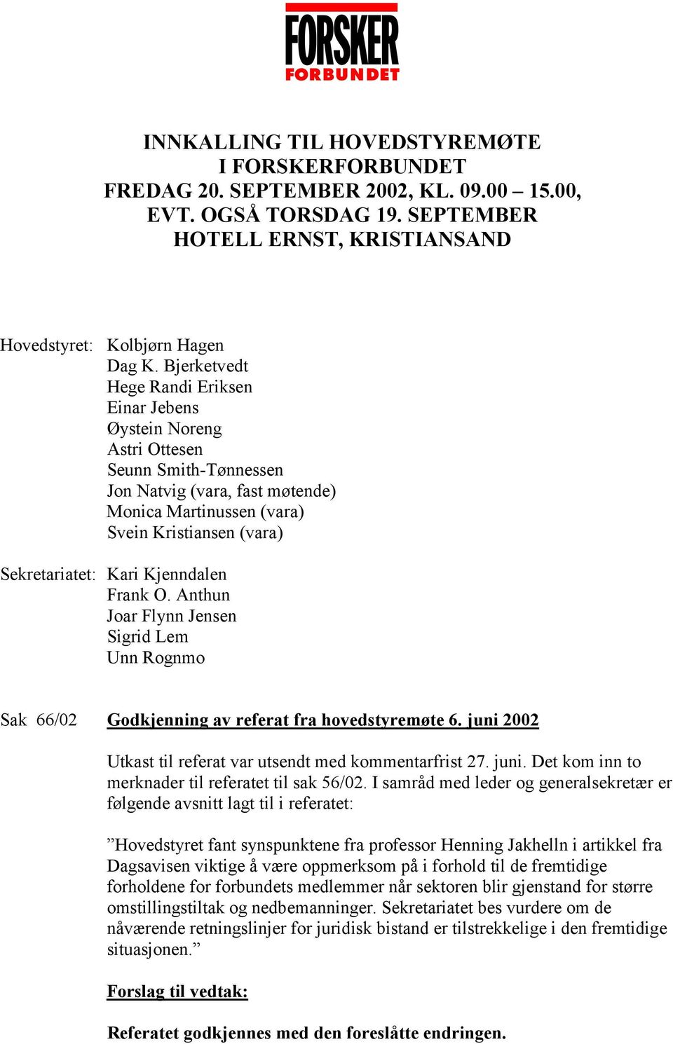 Kjenndalen Frank O. Anthun Joar Flynn Jensen Sigrid Lem Unn Rognmo Sak 66/02 Godkjenning av referat fra hovedstyremøte 6. juni 2002 Utkast til referat var utsendt med kommentarfrist 27. juni. Det kom inn to merknader til referatet til sak 56/02.