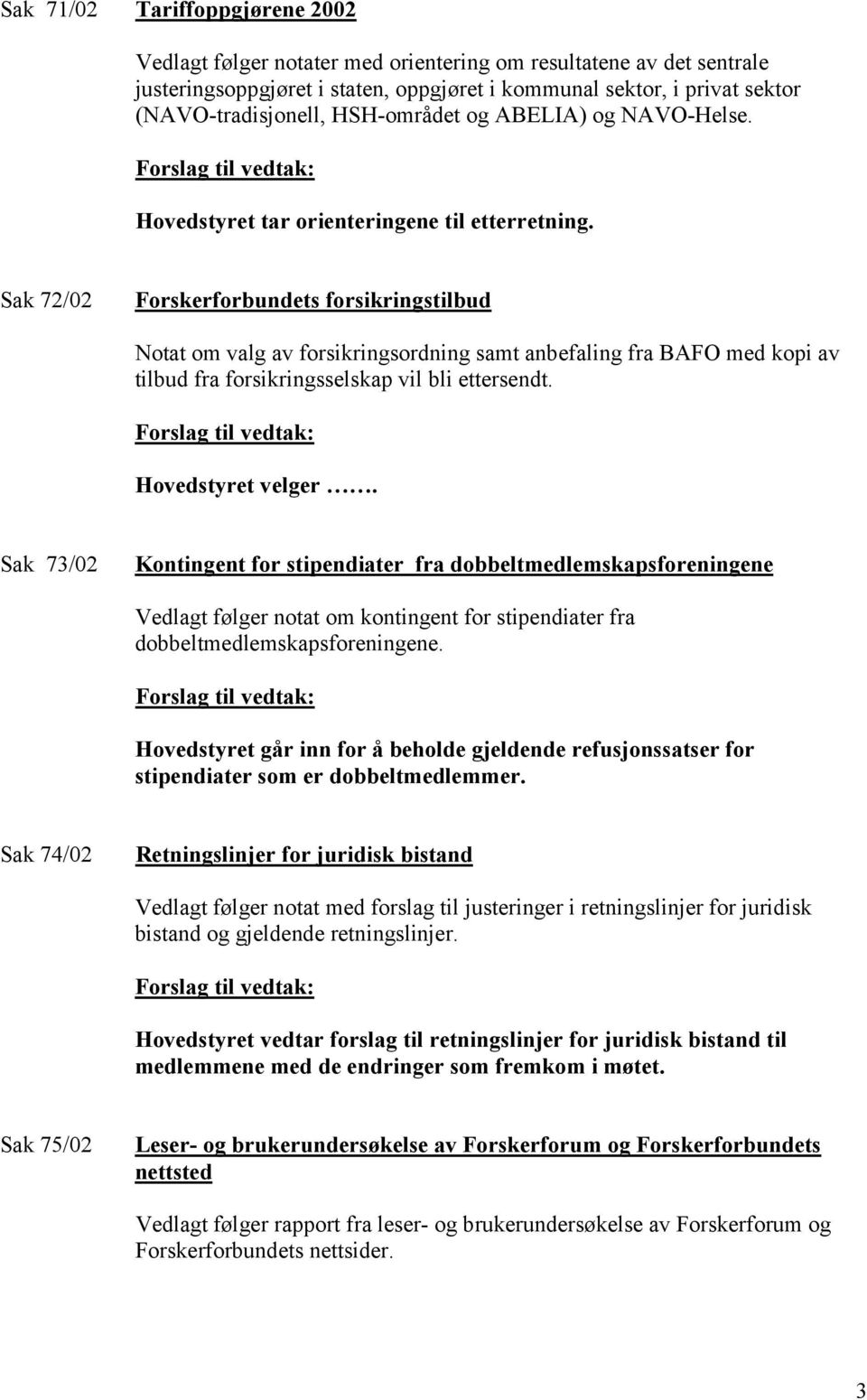 Sak 72/02 Forskerforbundets forsikringstilbud Notat om valg av forsikringsordning samt anbefaling fra BAFO med kopi av tilbud fra forsikringsselskap vil bli ettersendt. Hovedstyret velger.