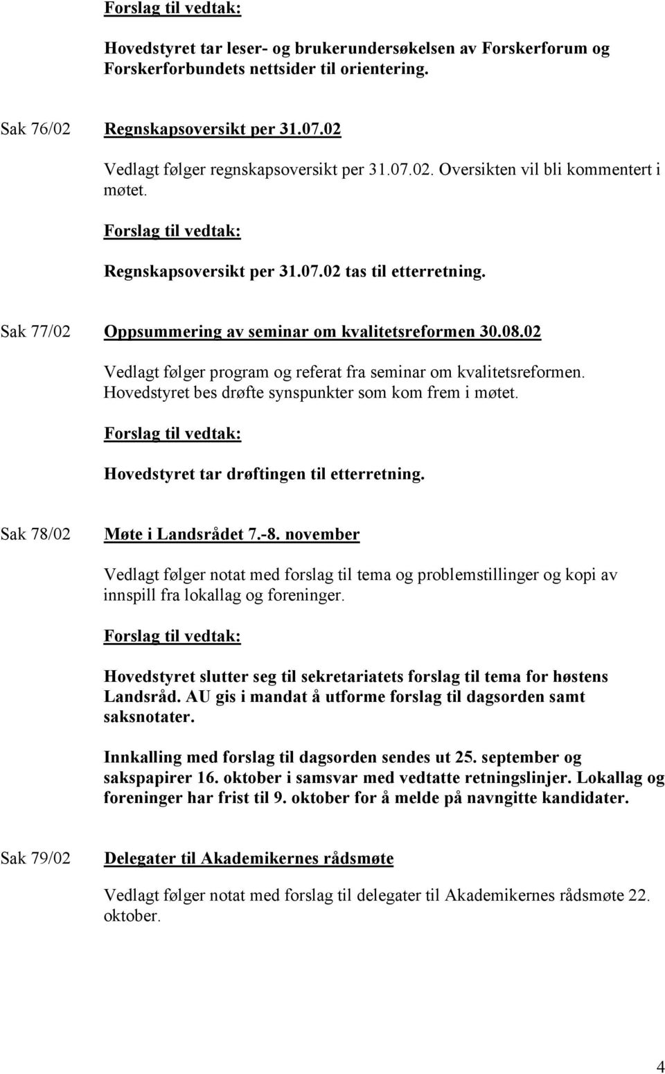 Hovedstyret bes drøfte synspunkter som kom frem i møtet. Hovedstyret tar drøftingen til etterretning. Sak 78/02 Møte i Landsrådet 7.-8.