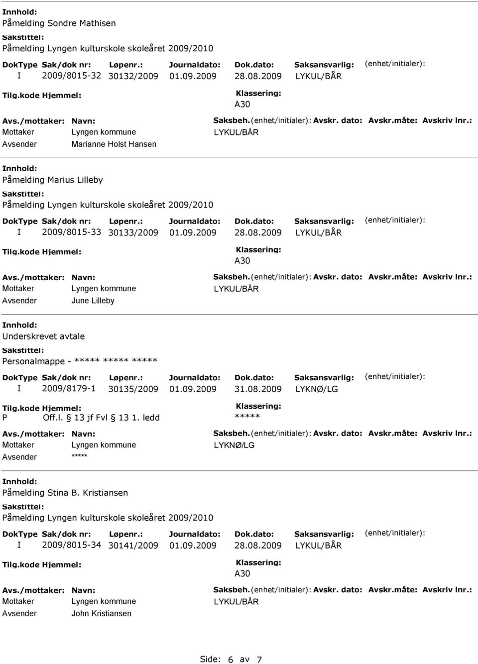 : Avsender June Lilleby nnhold: Underskrevet avtale ersonalmappe - 2009/8179-1 30135/2009 31.08.2009 LYKNØ/LG Avs./mottaker: Navn: Saksbeh. Avskr. dato: Avskr.