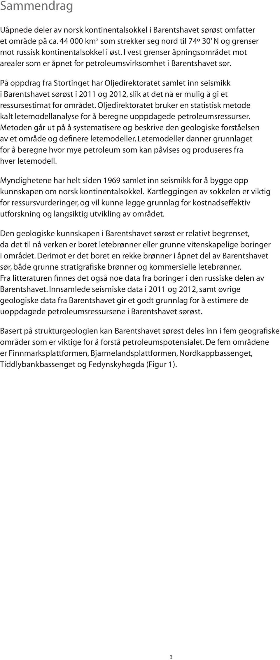 På oppdrag fra Stortinget har Oljedirektoratet samlet inn seismikk i Barentshavet sørøst i 2011 og 2012, slik at det nå er mulig å gi et ressursestimat for området.