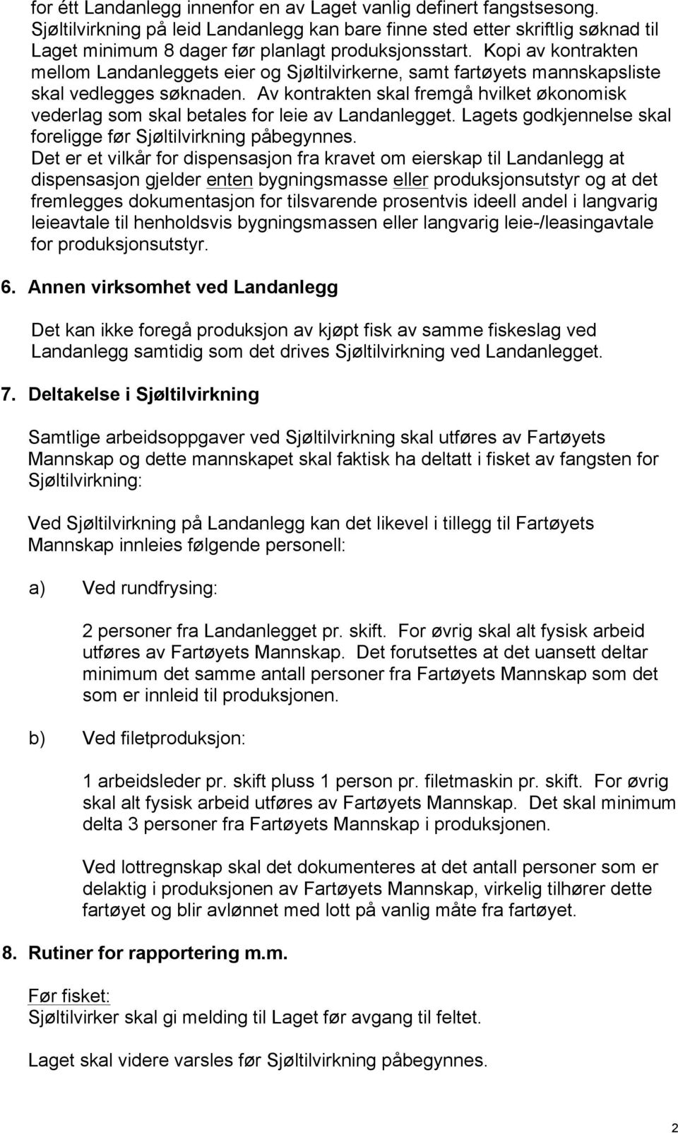 Kopi av kontrakten mellom Landanleggets eier og Sjøltilvirkerne, samt fartøyets mannskapsliste skal vedlegges søknaden.