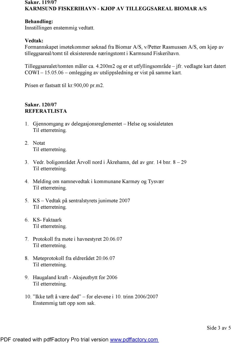 200m2 og er et utfyllingsområde jfr. vedlagte kart datert COWI 15.05.06 omlegging av utslippsledning er vist på samme kart. Prisen er fastsatt til kr.900,00 pr.m2. Saknr. 120/07 REFERATLISTA 1.