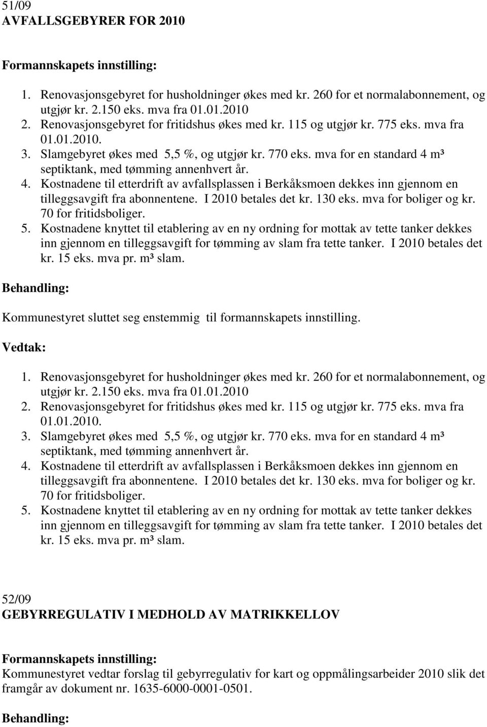 mva for en standard 4 m³ septiktank, med tømming annenhvert år. 4. Kostnadene til etterdrift av avfallsplassen i Berkåksmoen dekkes inn gjennom en tilleggsavgift fra abonnentene.