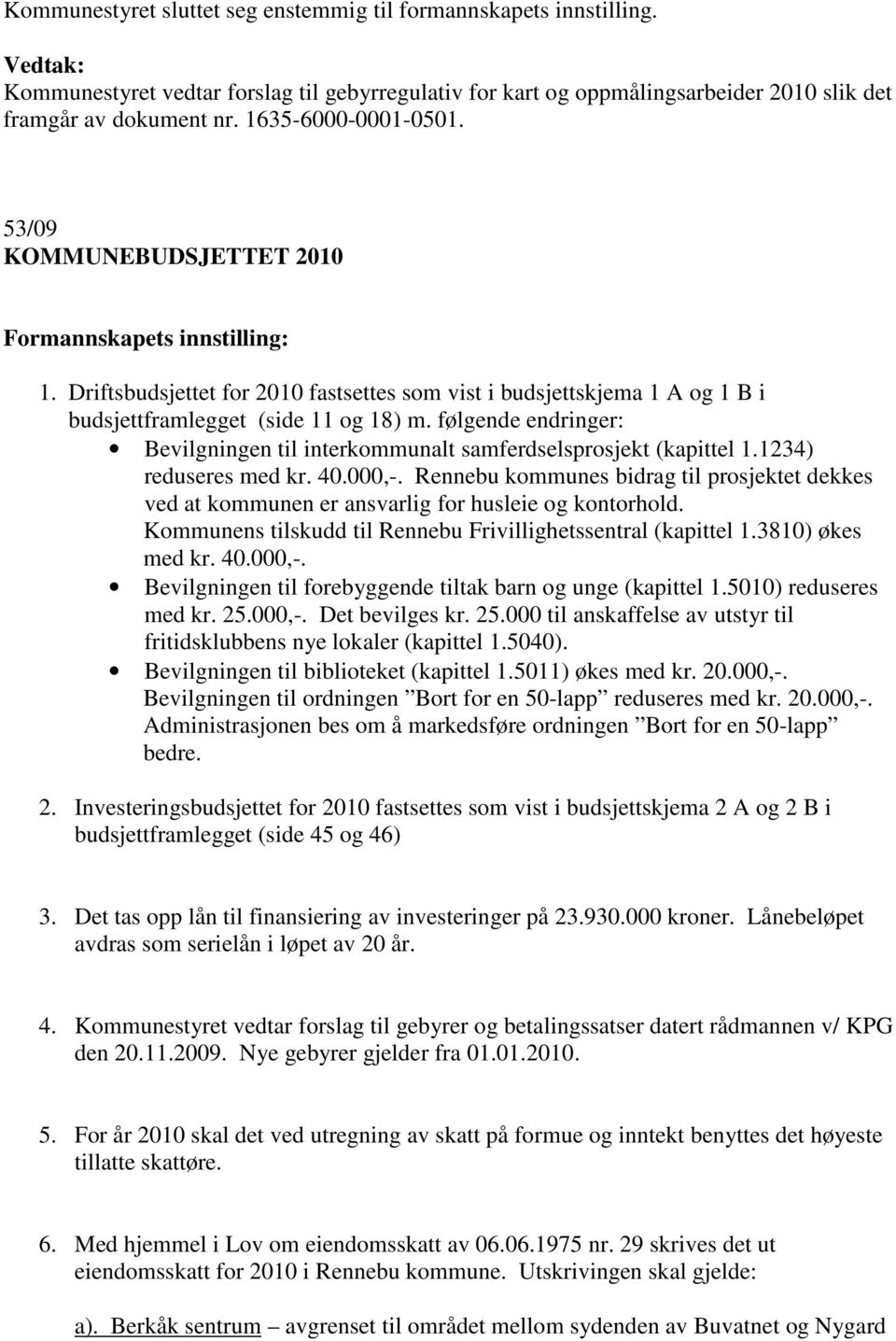 følgende endringer: Bevilgningen til interkommunalt samferdselsprosjekt (kapittel 1.1234) reduseres med kr. 40.000,-.