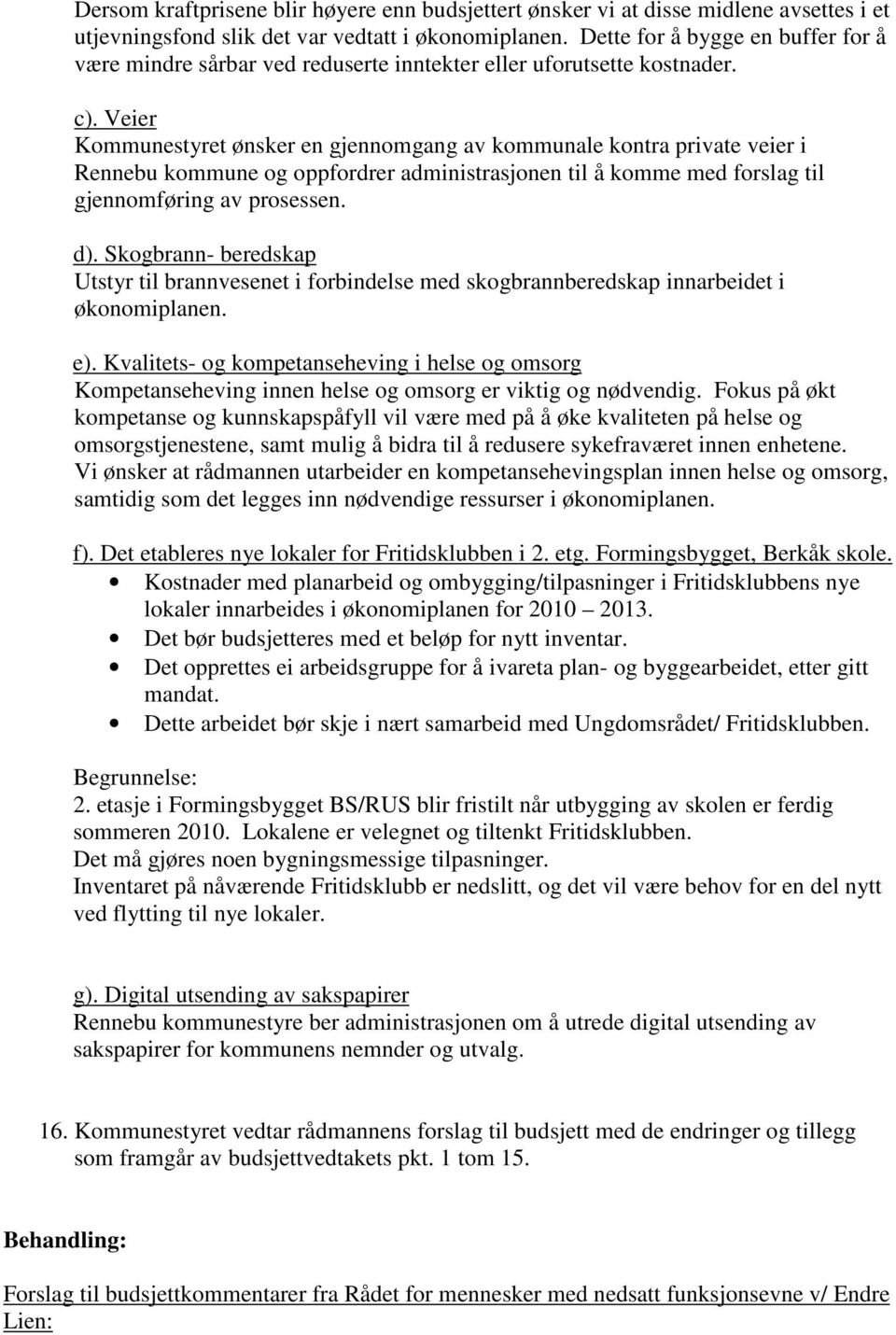 Veier Kommunestyret ønsker en gjennomgang av kommunale kontra private veier i Rennebu kommune og oppfordrer administrasjonen til å komme med forslag til gjennomføring av prosessen. d).