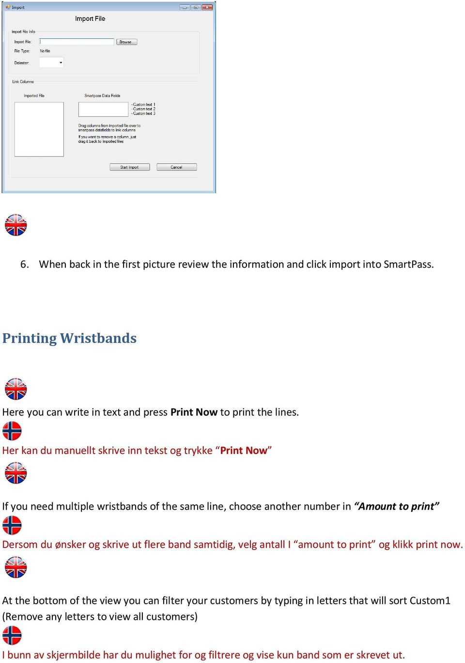 Her kan du manuellt skrive inn tekst og trykke Print Now If you need multiple wristbands of the same line, choose another number in Amount to print Dersom du ønsker