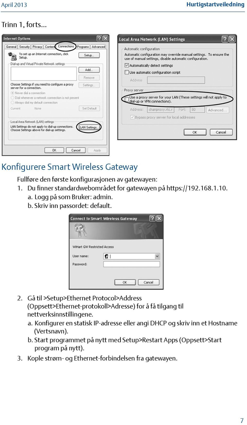 Gå til >Setup>Ethernet Protocol>Address (Oppsett>Ethernet-protokoll>Adresse) for å få tilgang til nettverksinnstillingene. a.