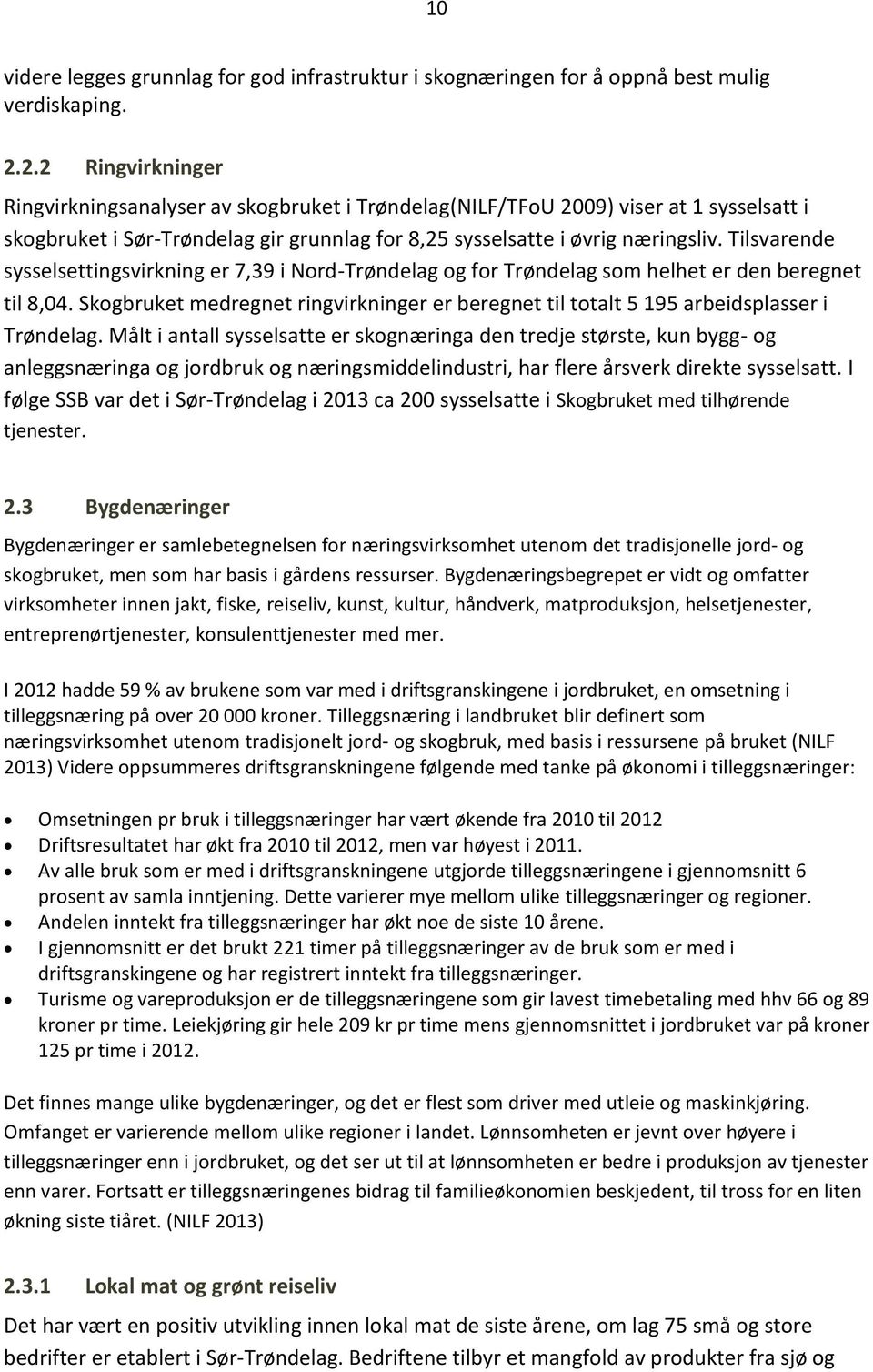 Tilsvarende sysselsettingsvirkning er 7,39 i Nord-Trøndelag og for Trøndelag som helhet er den beregnet til 8,04.