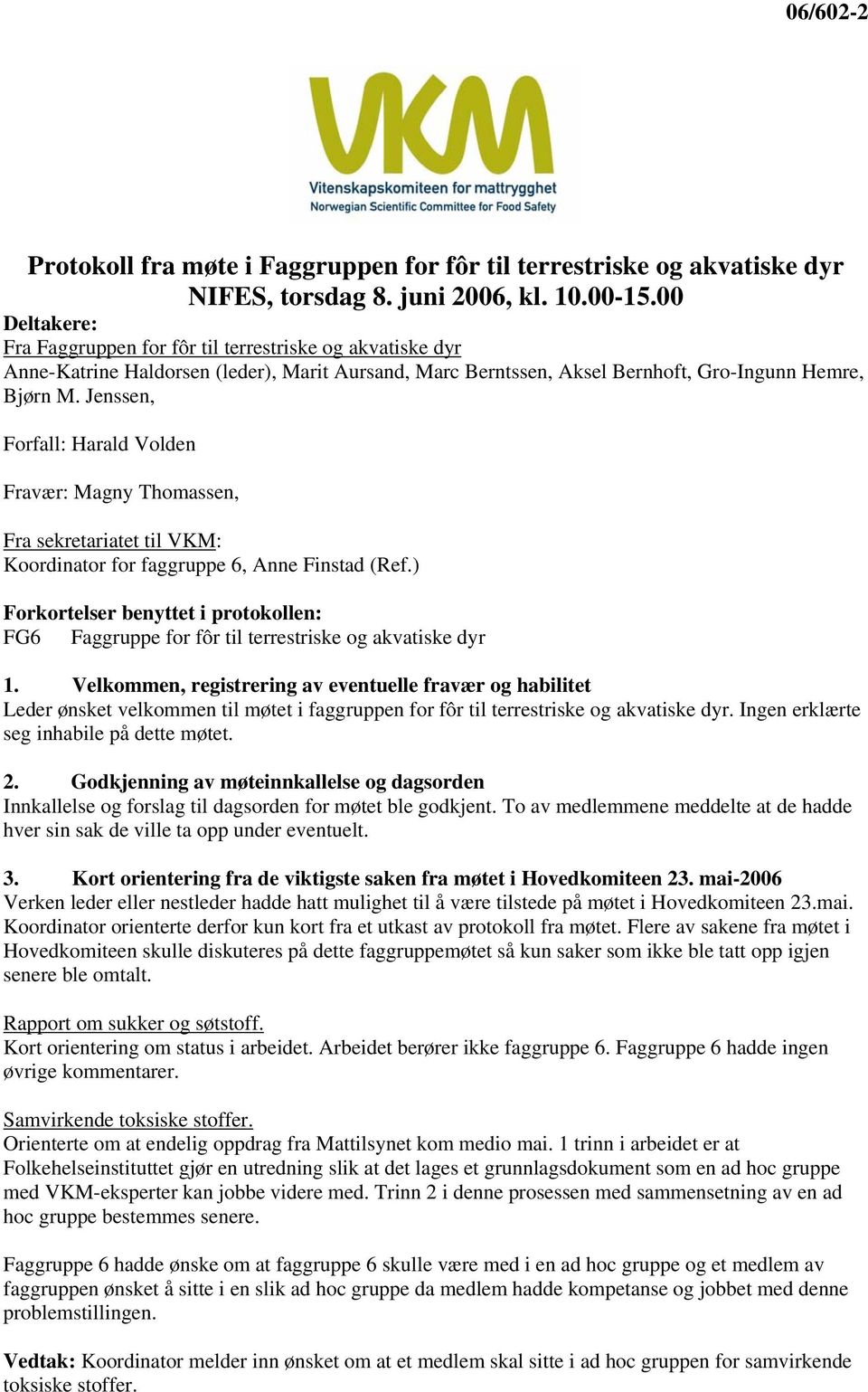 Jenssen, Forfall: Harald Volden Fravær: Magny Thomassen, Fra sekretariatet til VKM: Koordinator for faggruppe 6, Anne Finstad (Ref.