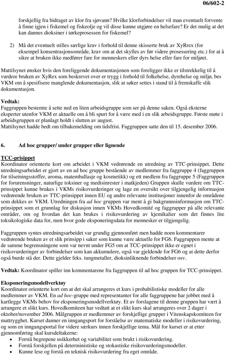 2) Må det eventuelt stilles særlige krav i forhold til denne skisserte bruk av XyRrex (for eksempel konsentrasjonsområde, krav om at det skylles av før videre prosessering etc.