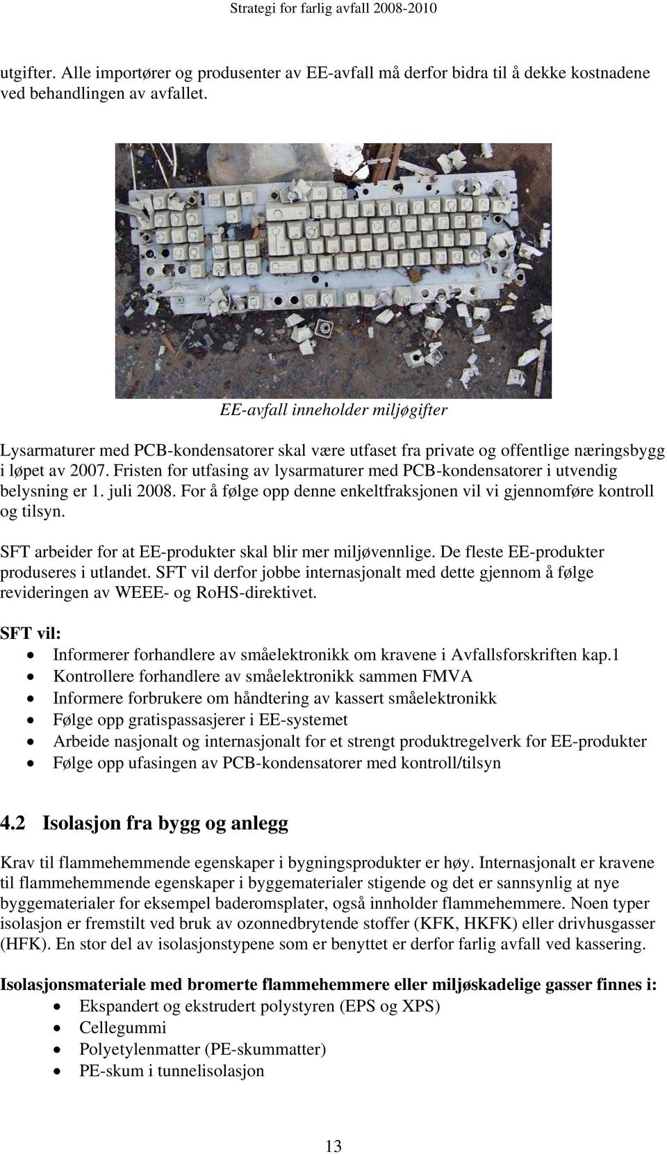 Fristen for utfasing av lysarmaturer med PCB-kondensatorer i utvendig belysning er 1. juli 2008. For å følge opp denne enkeltfraksjonen vil vi gjennomføre kontroll og tilsyn.
