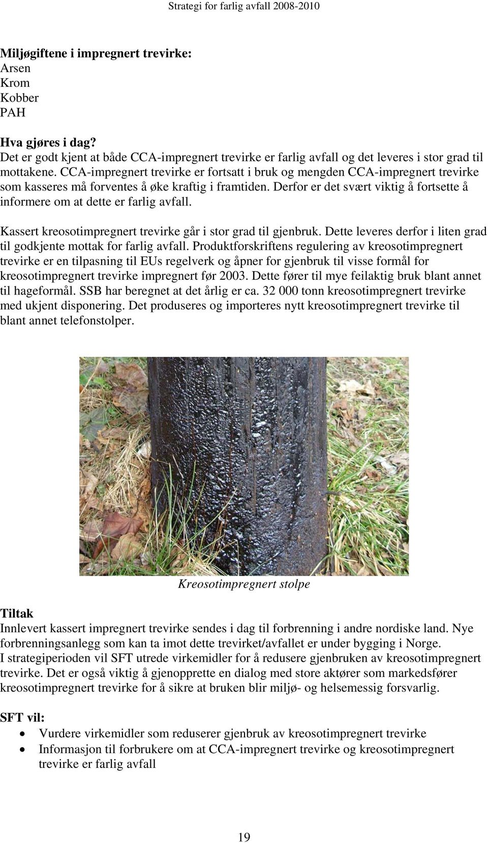 Derfor er det svært viktig å fortsette å informere om at dette er farlig avfall. Kassert kreosotimpregnert trevirke går i stor grad til gjenbruk.