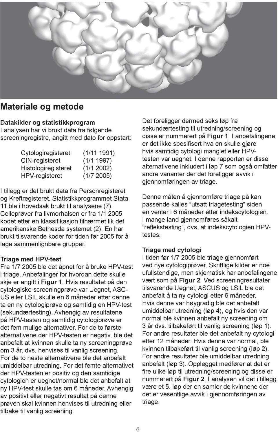 Celleprøver fra livmorhalsen er fra 1/1 2005 kodet etter en klassifikasjon tilnærmet lik det amerikanske Bethesda systemet (2).