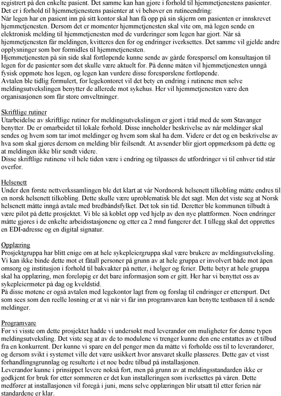 Dersom det er momenter hjemmetjenesten skal vite om, må legen sende en elektronisk melding til hjemmetjenesten med de vurderinger som legen har gjort.