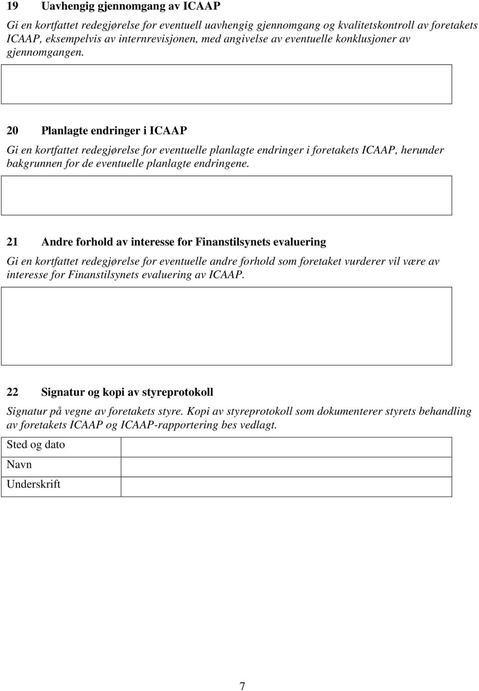 20 Planlagte endringer i ICAAP Gi en kortfattet redegjørelse for eventuelle planlagte endringer i foretakets ICAAP, herunder bakgrunnen for de eventuelle planlagte endringene.