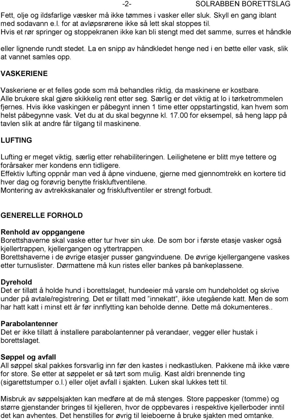 La en snipp av håndkledet henge ned i en bøtte eller vask, slik at vannet samles opp. VASKERIENE Vaskeriene er et felles gode som må behandles riktig, da maskinene er kostbare.