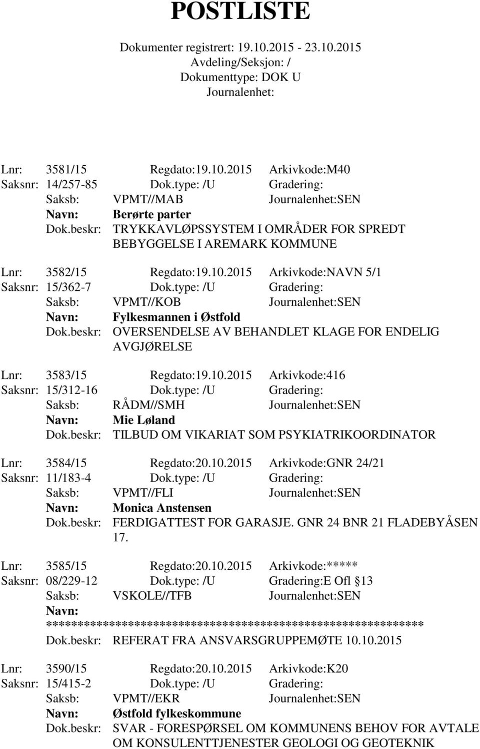 type: /U Gradering: Saksb: VPMT//KOB SEN Fylkesmannen i Østfold Dok.beskr: OVERSENDELSE AV BEHANDLET KLAGE FOR ENDELIG AVGJØRELSE Lnr: 3583/15 Regdato:19.10.2015 Arkivkode:416 Saksnr: 15/312-16 Dok.