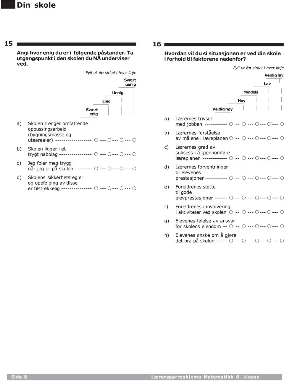 jeg er på skolen -------- d) Skolens sikkerhetsregler og oppfølging av disse er tilstrekkelig --------------- Enig Uenig 16 Hvordan vil du si situasjonen er ved din skole i forhold til faktorene